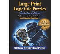 Large Print Logic Grid Puzzles: Level Up Edition: 100 Crime & Mystery Logic Puzzles - Harder Than Volume 1 • Properly Calibrated • With Solutions (Improbable Deaths Series)