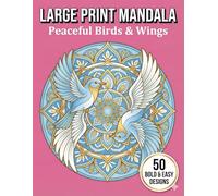 Large Print Mandala Coloring Book for Seniors: Peaceful Birds & Wings: 50 Simple Avian Designs for Uplifting Creativity and Emotional Well-being (The Golden Age)