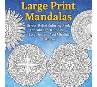 Large Print Mandalas: Stress-Relief Coloring Book For Adults With Bold, Easy Designs And Mindful Patterns