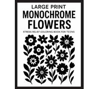Large Print Monochrome Flowers Stress Relief Coloring Book for Teens: Simple Black and White Floral Designs for Mindfulness, Calm, and Creative Expression