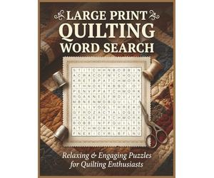 Large Print Quilting Word Search: 50 Themed Puzzles for Adults and Seniors Featuring Quilt Patterns, Quilting Techniques, and Sewing Tools - A Fun Activity Book and Perfect Gift for Quilters