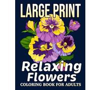 Large Print Relaxing Flowers Coloring Book for Adults: A Soothing Collection of Bold and Easy Floral Coloring Book With 50 Beautiful Designs for Stress Relief Mindfulness, and Relaxation