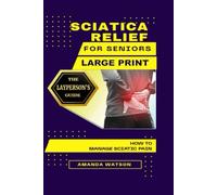 LARGE PRINT : Sciatica Relief for Seniors: A Layperson's Guide : How To Manage Sciatic Pain.