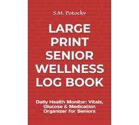 LARGE PRINT SENIOR WELLNESS LOG BOOK: Daily Health Monitor: Vitals, Glucose & Medication Organizer for Seniors