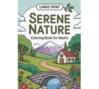 Large Print Serene Nature Coloring Book For Adults: A Bold And Simple Collection Of 45 Easy Landscapes, Cottages, Garden And Countryside Scenes To Promote Relaxation And Stress Relief.