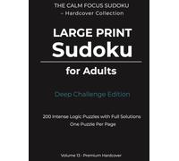 Large Print Sudoku for Adults - Deep Challenge Edition: 200 Intense Logic Puzzles with Full Solutions | One Puzzle Per Page | Premium Hardcover (The Calm Focus Sudoku - Hardcover Collection)