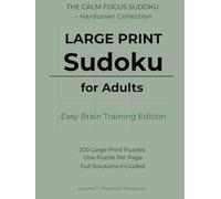 Large Print Sudoku for Adults - Easy Brain Training Edition: 200 Large Print Puzzles to Build Focus and Logical Clarity | One Puzzle Per Page | Full ... Calm Focus Sudoku - Hardcover Collection)