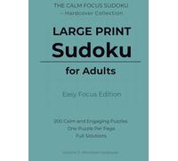 Large Print Sudoku for Adults - Easy Focus Edition: 200 Calm and Engaging Large Print Puzzles | One Puzzle Per Page | Full Solutions Included | ... Calm Focus Sudoku - Hardcover Collection)