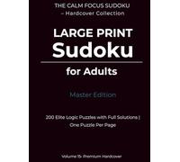 Large Print Sudoku for Adults - Master Edition: 200 Elite Logic Puzzles with Full Solutions | One Puzzle Per Page | Premium Hardcover Collection (The Calm Focus Sudoku - Hardcover Collection)