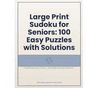 Large Print Sudoku for Seniors: 100 Easy Puzzles with Solutions: Big Bold Numbers, Easy on the Eyes - Senior-Friendly Brain Puzzles for Adults 65+