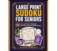 LARGE PRINT SUDOKU FOR SENIORS: 120 Easy and Medium Challenges with Clear Grids and Complete Solutions
