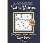Large Print Sudoku Radiance-Simple Challenges to Brighten Your Mood: 100 Easy Level Puzzles Volume 2: 8.5x11 Glossy Cover: Solutions Included