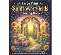 Large Print Sunflower Fields Coloring Book: 60 Simple, Easy, and Fun Sunflower-Themed Coloring Pages for Adults and Seniors with Large Designs for Relaxation and Joy (Large Print Comfort Collection)