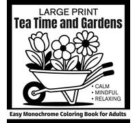 Large Print Tea Time and Gardens Easy Monochrome Coloring Book for Adults: Calm, Mindful, Relaxing (Simple One Color Coloring Books)