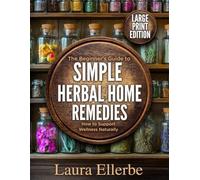 Large Print- The Beginner's Guide to Home Apothecary: Simple Herbal remedies to Build Your Natural Medicine Cabinet