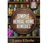 Large Print- The Beginner's Guide to Simple Herbal Home Remedies: Support Wellness Naturally