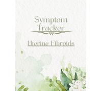 Large Print - Uterine Fibroids Symptom Tracker: Chronic Pelvic Pain and Hormone Health Journal for Endometriosis, Adenomyosis and more