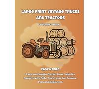 Large Print Vintage Trucks and Tractors Coloring Book: Easy and Simple Classic Farm Vehicles Designs with Bold Thick Lines for Seniors, Men and Beginners | Retro Country Truck and Tractor Book