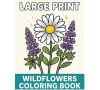 LARGE PRINT Wildflowers Coloring Book for Adults & Seniors: Extra-Large Sunflower Page Close-up for Comfort and Confidence - 40 Extra-Large Designs - ... Large as Possible, No Small or Fiddly Details