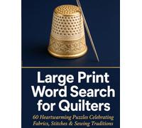 Large Print Word Search for Quilters: 60 Large Print Word Search Puzzles on Sewing, Fabrics & Quilting Traditions - The Ideal Gift for Senior Women ... Word Search for Quilters Series number: 1)