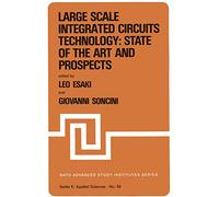 Large Scale Integrated Circuits Technology: State of the Art and Prospects: State of the Art and Prospects: Proceedings of the NATO Advanced Study ... Scale Integrated: 55 (NATO Science Series E:)