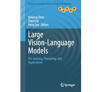 Large Vision-Language Models: Pre-training, Prompting, and Applications (Advances in Computer Vision and Pattern Recognition)