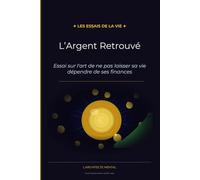 L'Argent Retrouvé: Essai sur l'art de ne pas laisser sa vie dépendre de ses finances (Les Essais de la Vie)