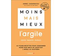 L'argile santé beauté maison: 40 Fiches-recettes pour consommer moins mais mieux en adoptant l’argile au quotidien