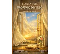 L'ARIA HA UN PROFUMO DIVERSO ...voi, io e le poesie (Books & Colors)