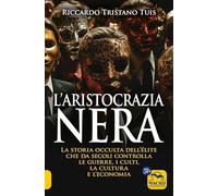 L'aristocrazia nera. La storia occulta dell'élite che da secoli controlla la guerra, il culto, la cultura e l'economia (Verità nascoste)
