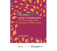 Larkin’s Travelling Spirit: The Place, Space and Journeys of Philip Larkin