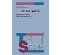 «L'arma dei poveri». Una storia economica della Regia Aeronautica (Temi di storia)