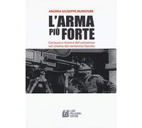 L'arma più forte. Censura e ricerca del consenso nel cinema del ventennio fascista (Arte e spettacolo)