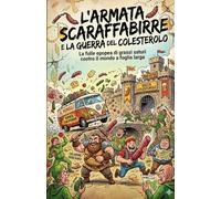 L'Armata Scaraffabirre e La Guerra Del Colesterolo: La folle epopea di grassi saturi contro il mondo a foglia larga