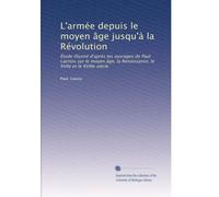 L'armée depuis le moyen âge jusqu'à la Révolution: Étude illustré d'après les ouvrages de Paul Lacroix sur le moyen âge, la Renaissance, le XVIIe et le XVIIIe siècle