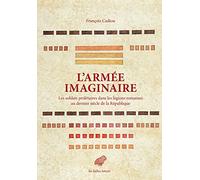 L'armée imaginaire: Les soldats prolétaires dans les légions romaines au dernier siècle de la République: 5 (Mondes Anciens: Dans La Meme Collection, 5)