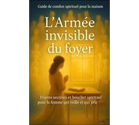 L'Armée invisible du foyer: Prières puissantes et rituels avec les saints pour protéger sa maison et sa famille