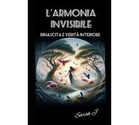 L'armonia invisibile: rinascita e verità interiore