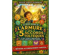 L'Armure des 5 Accords Toltèques: Ce que l'école n'apprend plus à votre enfant pour être heureux (Maîtrise de l'Esprit et Épanouissement Personnel)