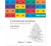 L'aromathérapie énergétique - Guérir avec l'âme des plantes