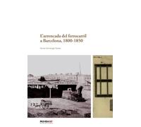 L'arrencada Del Ferrocarril A Barcelona, 1800-1850: Del canal en sec de la Rambla al carril de Mataró (Pòsits)