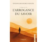 L'arrogance du savoir: Quand le savoir s'efface, la clarté réapparaît. Un voyage au-delà des certitudes, vers la présence nue