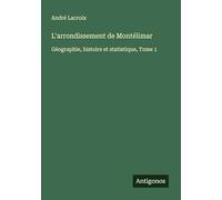 L'arrondissement de Montélimar: Géographie, histoire et statistique, Tome 1
