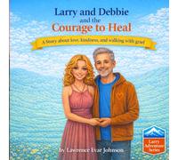 Larry and Debbie and the Courage to Heal: A story about love, kindness, and walking with grief (Larry Adventure Series)