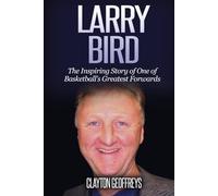 Larry Bird: The Inspiring Story of One of Basketball's Greatest Forwards (Basketball Biography Books)