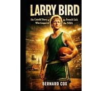 Larry Bird: The Untold Story of the Hick from French Lick Who Conquered the NBA