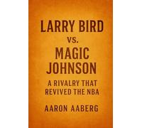 Larry Bird vs. Magic Johnson: A Rivalry That Revived the NBA