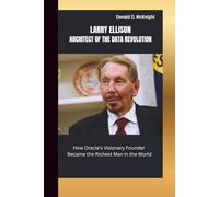 LARRY ELLISON: ARCHITECT OF THE DATA REVOLUTION: How Oracle’s Visionary Founder Became the Richest Man in the World