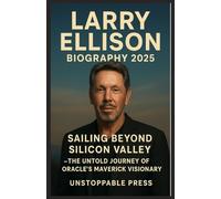 Larry Ellison biography 2025: Sailing Beyond Silicon Valley - The Untold Journey of Oracle’s Maverick Visionary