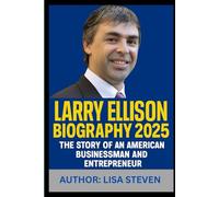 LARRY ELLISON BIOGRAPHY 2025: THE STORY OF AN AMERICAN BUSINESSMAN AND ENTREPRENEUR
